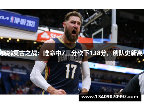 鹈鹕复古之战：唯命中7三分砍下138分，创队史新高